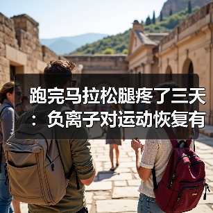 跑完马拉松腿疼了三天:负离子对运动恢复有帮助吗?(图2) 跑完马拉松腿疼了三天:负离子对运动恢复有帮助吗?(图2)
