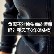 负离子对偏头痛能缓解吗?我忍了8年偏头痛终于找到答案(图2) 负离子对偏头痛能缓解吗?我忍了8年偏头痛终于找到答案(图2)