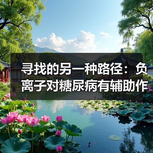 寻找的另一种路径:负离子对糖尿病有辅助作用吗(图1) 寻找的另一种路径:负离子对糖尿病有辅助作用吗(图1)