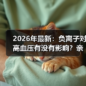 2026年最新:负离子对高血压有没有影响?亲测后我傻眼了(图4) 2026年最新:负离子对高血压有没有影响?亲测后我傻眼了(图4)