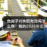 负离子对失眠有效吗怎么用？我的2026年实测报告来了（图1）