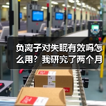 负离子对失眠有效吗怎么用?我研究了两个月终于搞懂了(图3) 负离子对失眠有效吗怎么用?我研究了两个月终于搞懂了(图3)