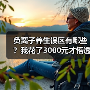 负离子养生误区有哪些?我花了3000元才悟透的真相(图2) 负离子养生误区有哪些?我花了3000元才悟透的真相(图2)