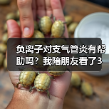 负离子对支气管炎有帮助吗?我陪朋友看了3年病,说点真心话(图2) 负离子对支气管炎有帮助吗?我陪朋友看了3年病,说点真心话(图2)