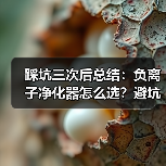踩坑三次后总结:负离子净化器怎么选?避坑指南(图4) 踩坑三次后总结:负离子净化器怎么选?避坑指南(图4)