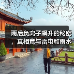 雨后负离子飙升的秘密,真相竟与雷电和雨水摩擦有关?(图3) 雨后负离子飙升的秘密,真相竟与雷电和雨水摩擦有关?(图3)