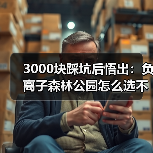 3000块踩坑后悟出:负离子森林公园怎么选不被坑?(图3) 3000块踩坑后悟出:负离子森林公园怎么选不被坑?(图3)