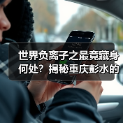 世界负离子之最竟藏身何处？揭秘重庆彭水的天然氧吧秘密（图2）