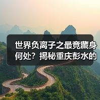 世界负离子之最竟藏身何处？揭秘重庆彭水的天然氧吧秘密（图3）