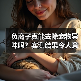 负离子真能去除宠物异味吗？实测结果令人意外（图1）