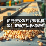 负离子染发后能吹风机吗?正确方法教你避免变色损伤(图3) 负离子染发后能吹风机吗?正确方法教你避免变色损伤(图3)